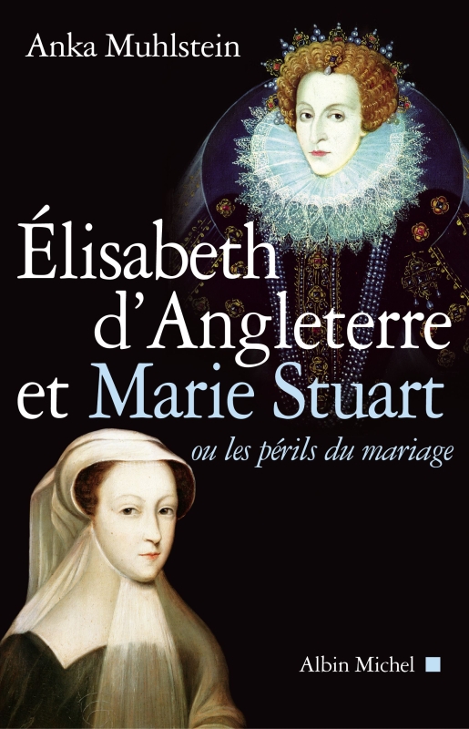 Couverture du livre Elisabeth d'Angleterre et Marie Stuart ou les périls du mariage